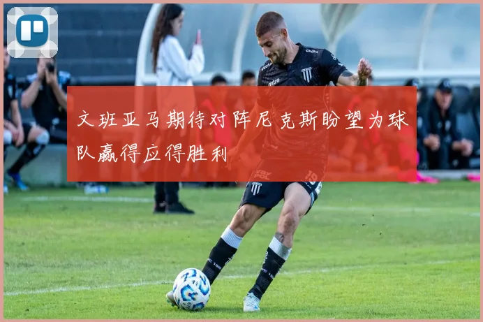 文班亚马期待对阵尼克斯盼望为球队赢得应得胜利