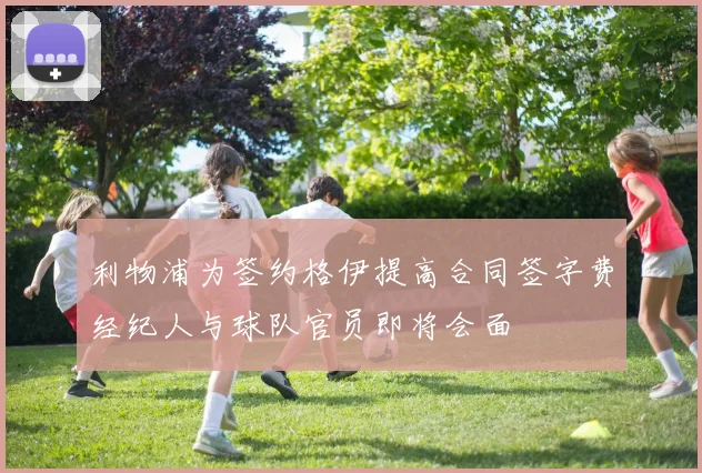 利物浦为签约格伊提高合同签字费经纪人与球队官员即将会面